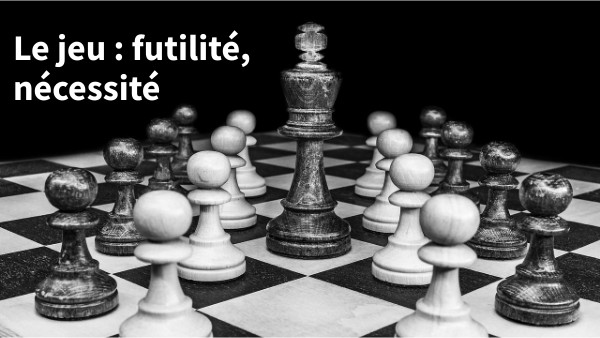 Jeu : futilité, nécessité