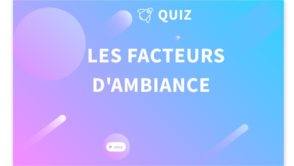Quiz Les facteurs d'ambiance