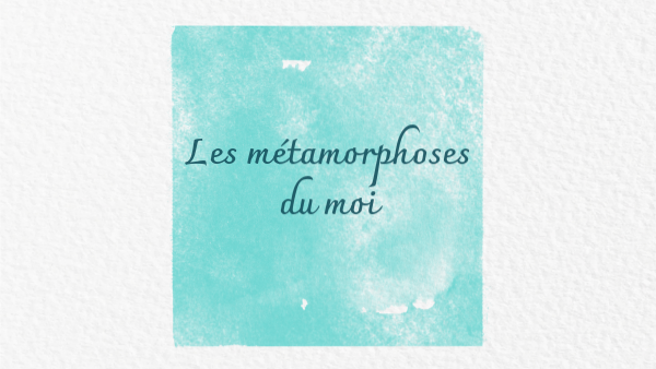 métamorphoses du moi