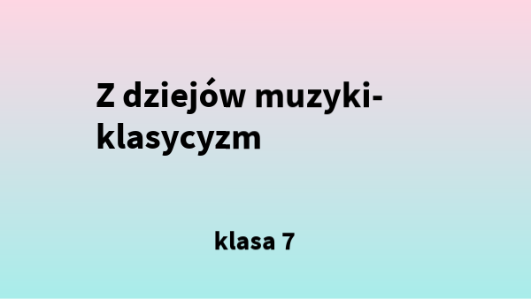 Z dziejów muzyki-klasycyzm klasa 7