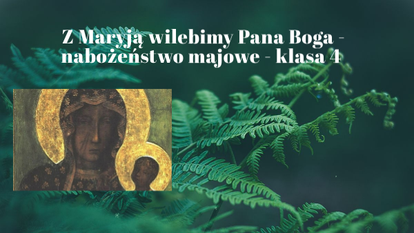Z Maryją wielbimy pana Boga - nabożeństwo majowe. klasa 4