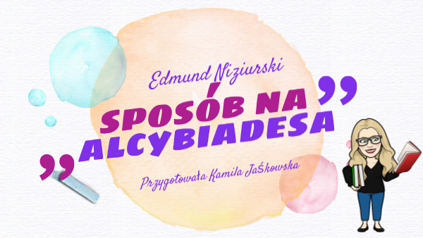 Sposób Na Alcybiadesa Ile Ma Stron "Sposób na Alcybiadesa" E. Niziurskiego - cykl lekcji