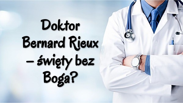 Bernard Rieux Postawa Wobec Dżumy Doktor Bernard Rieux – święty bez Boga?