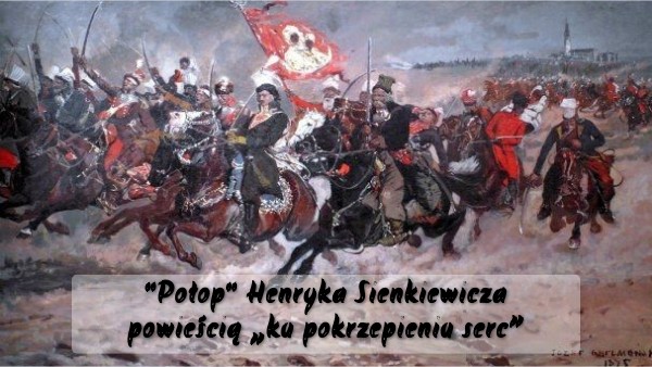 ''Potop'' Sienkiewicza powieścią „ku pokrzepieniu serc”