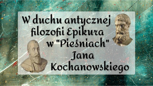 W duchu antycznej filozofii Epikura w "Pieśniach" Kochanowskiego
