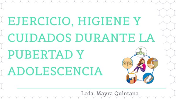 EJERCICIO, HIGIENE Y CUIDADOS DURANTE LA PUBERTAD Y ADOLESCENCIA