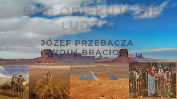 Bóg opiekuje się ludźmi. Józef przebacza braciom.