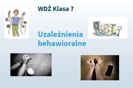 WDŻ Kl. 7 Uzależnienia behawioralne.