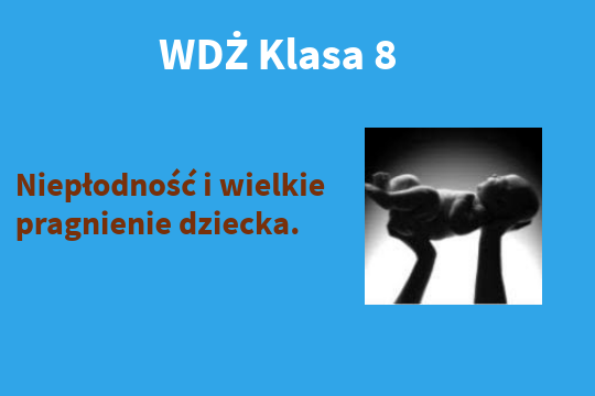 WDŻ kl.8 Niepłodność i wielkie pragnienie dziecka.