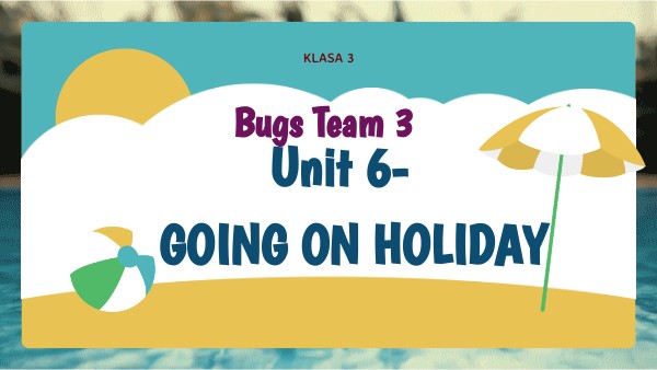 BUGS TEAM 3- UNIT 6 GOING ON HOLIDAY