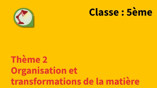 Thème 2 : organisation de la matière-5ème-chapI