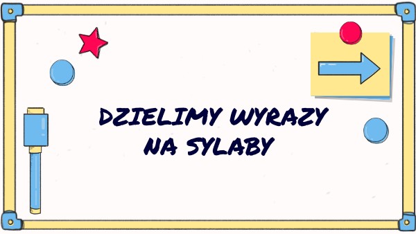 DZIELIMY WYRAZY NA SYLABY