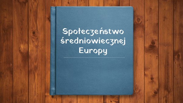 V. Społeczeństwo średniowiecznej Europy