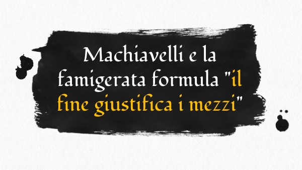Machiavelli e la famigerata formula "il fine giustifica i mezzi"