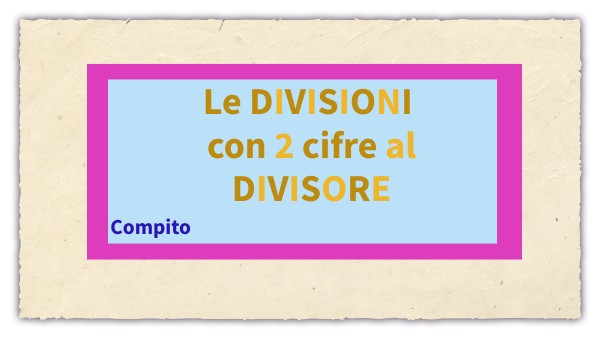 Compito la DIVISIONE con 2 cifre al DIVISORE