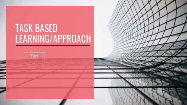 TASK BASED LEARNING / APPROACH