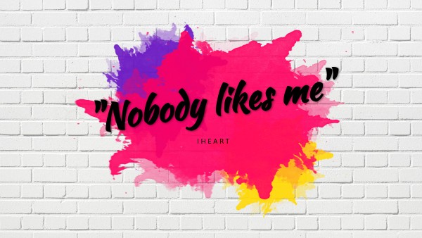 Nobody likes me iHeart