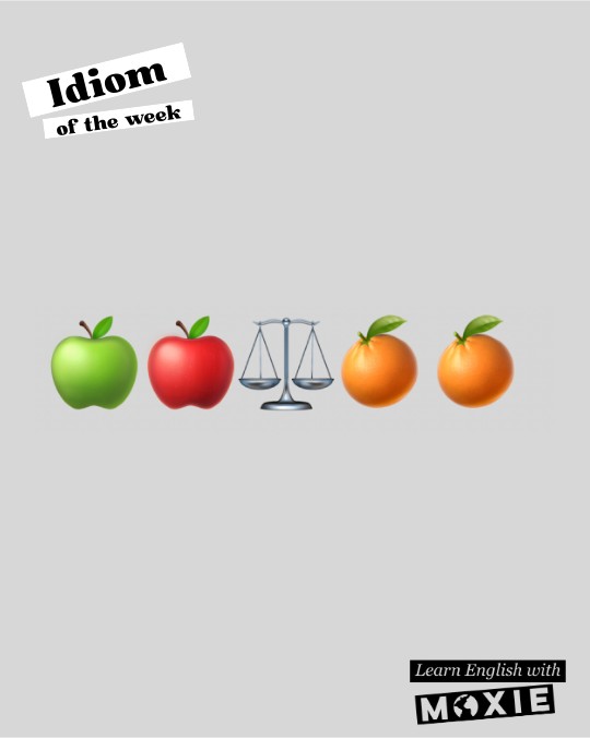 Idiom 3_To compare apples to oranges
