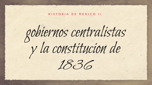 gobiernos centralistas y la consitución de 1836