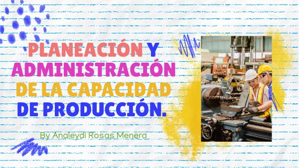 Planeación y administración de la capacidad de producción.