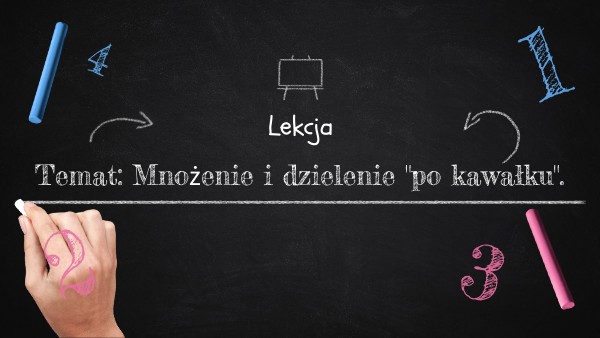Klasa 4 Lekcja 9. Mnożenie i dzielenie "po kawałku".